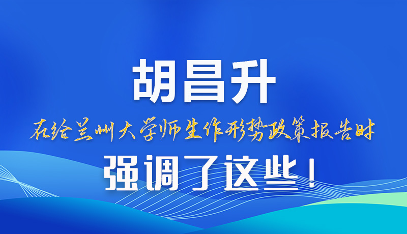 【甘快看】圖解|胡昌升在給蘭州大學師生作形勢政策報告時強調了這些！
