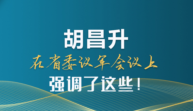 圖解|胡昌升在省委議軍會議上強調了這些！