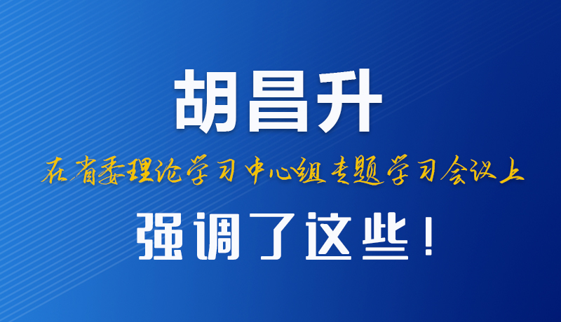 圖解|胡昌升在省委理論學(xué)習(xí)中心組專題學(xué)習(xí)會議上強調(diào)了這些！
