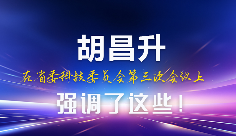 圖解|胡昌升在省委科技委員會第三次會議上強(qiáng)調(diào)了這些！