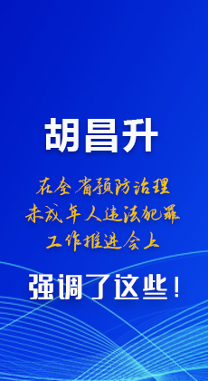 圖解|胡昌升在全省預(yù)防治理未成年人違法犯罪工作推進(jìn)會上強(qiáng)調(diào)了這些！