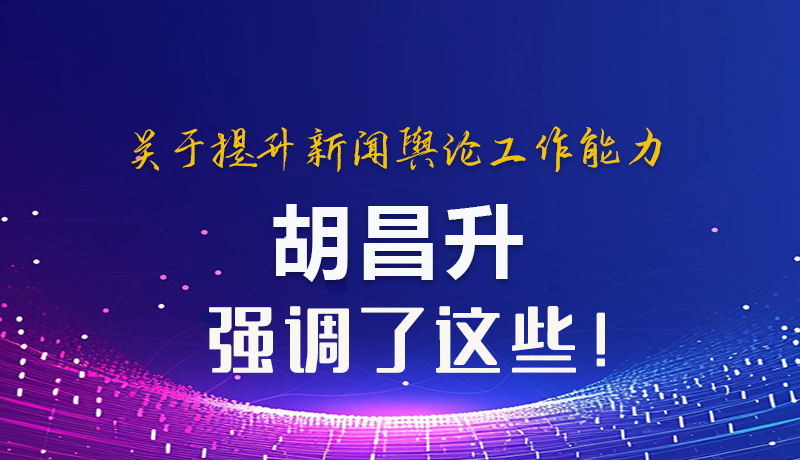 圖解|關(guān)于提升新聞?shì)浾摴ぷ髂芰?胡昌升強(qiáng)調(diào)了這些！